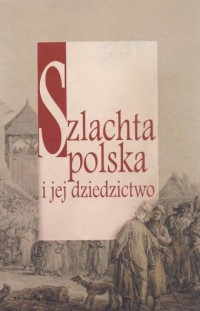 Szlachta polska i jej dziedzictwo - okładka książki