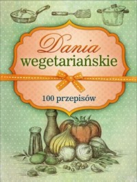 Dania wegetariańskie. 100 przepisów - okładka książki