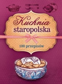 Kuchnia staropolska. 100 przepisów - okładka książki