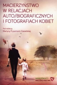 Macierzyństwo w relacjach auto/biograficznych - okładka książki