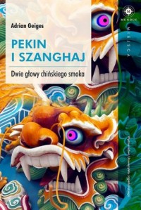 Pekin i Szanghaj. Dwie głowy chińskiego - okładka książki