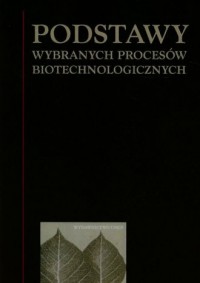 Podstawy wybranych procesów biotechnologicznych - okładka książki