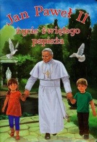 Jan Paweł II. Życie świętego papieża - okładka książki