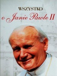 Wszystko o Janie Pawle II - okładka książki