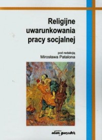 Religijne uwarunkowania pracy socjalnej - okładka książki