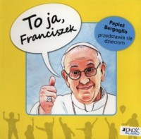 To ja, Franciszek! Papież Bergoglio - okładka książki