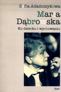 Maria Dąbrowska. Ku dziecku i wychowaniu - okładka książki