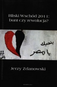 Bliski Wschód 2011: bunt czy rewolucja? - okładka książki