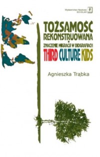 Tożsamość rekonstruowana i znaczenie migracji w biografiach. Third Culture Kids