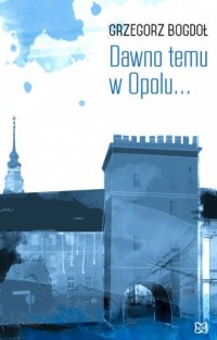 Dawno temu w Opolu... - okładka książki