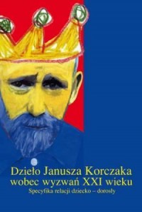 Dzieło Janusza Korczaka wobec wyzwań - okładka książki