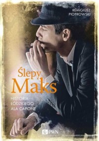 okładka książki - Ślepy Maks. Historia łódzkiego Ala Capone