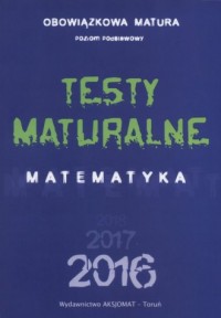 Testy maturalne. Matematyka 2016. - okładka podręcznika