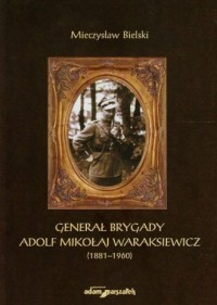 Generał brygady Adolf Mikołaj Waraksiewicz - okładka książki