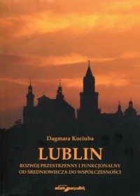 Lublin. Rozwój przestrzenny i funkcjonalny - okładka książki