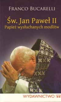 Św. Jan Paweł II. Papież wysłuchanych - okładka książki