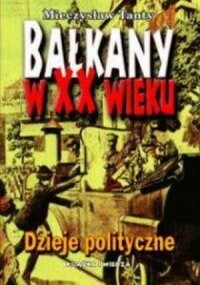 Bałkany w XX wieku. Dzieje polityczne - okładka książki