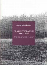 Błażej Stolarski 1880-1939. Życie. - okładka książki