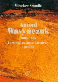 Antoni Wasyńczuk. Ukraiński działacz - okładka książki
