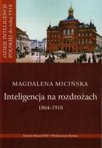 Inteligencja na rozdrożu 1864-1918. - okładka książki