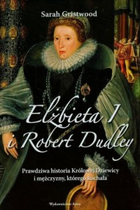 Elżbieta I i Robert Dudley. Prawdziwa - okładka książki