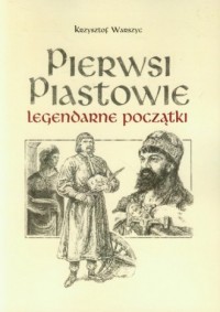 Pierwsi Piastowie. Legendarne początki - okładka książki