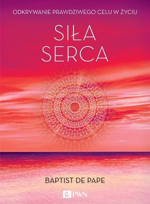 Siła Serca. Odkrywanie prawdziwego - okładka książki