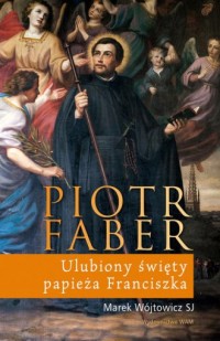 Piotr Faber. Ulubiony święty papieża - okładka książki