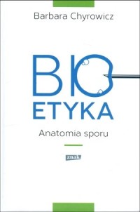 Bioetyka. Anatomia sporu - okładka książki
