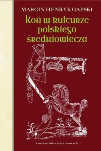 Koń w kulturze polskiego średniowiecza. - okładka książki