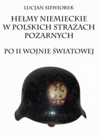 Hełmy niemieckie w polskich strażach - okładka książki
