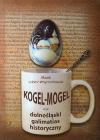 Kogel Mogel czyli dolnośląski galimatias - okładka książki