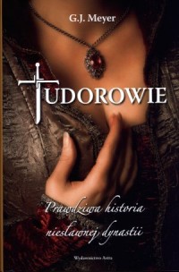 Tudorowie. Prawdziwa historia niesławnej - okładka książki