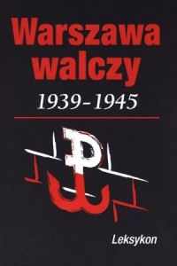 Warszawa walcząca 1939-1945. Leksykon - okładka książki