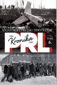 Kronika PRL 1944-1989. Tom 6. Katastrofy - okładka książki