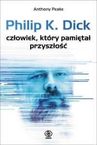 Philip K. Dick - człowiek, który - okładka książki
