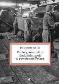 Kobiety komunizm i industrializacja - okładka książki