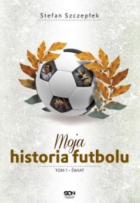 Moja historia futbolu. Tom 1. Świat - okładka książki