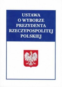 Ustawa o wyborze Prezydenta Rzeczypospolitej - okładka książki