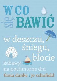 W co się bawić. W deszczu, śniegu, - okładka książki