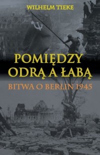 Pomiędzy Odrą a Łabą. Bitwa o Berlin - okładka książki