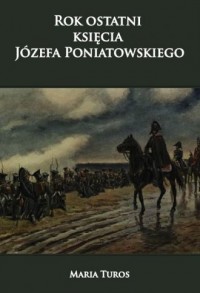 Rok ostatni księcia Józefa Poniatowskiego - okładka książki