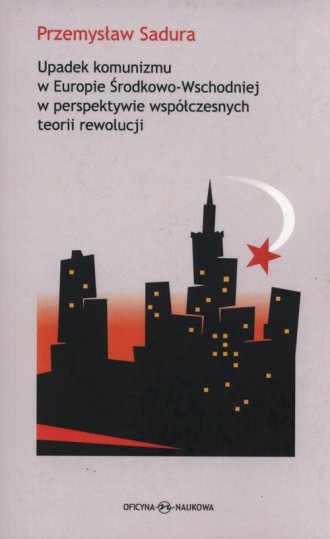 Upadek Komunizmu W Europie Środkowo Wschodniej W Perspektywie Współczesnych Teorii Książka 4158