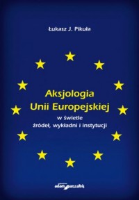 Aksjologia Unii Europejskiej w - okładka książki