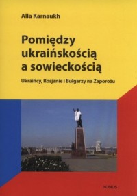 Pomiędzy ukraińskością a sowieckością. - okładka książki
