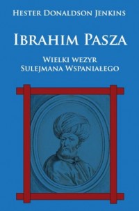 Ibrahim Pasza. Wielki wezyr Sulejmana - okładka książki