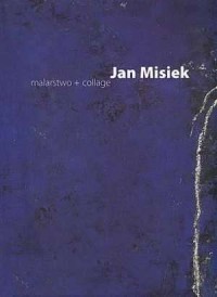 Jan Misiek. Malarstwo plus collage - okładka książki