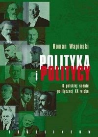 Polityka i politycy. O polskiej - okładka książki