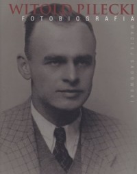 Witold Pilecki. Fotobiografia - okładka książki
