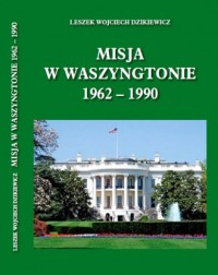 Misja w Waszyngtonie 1962-1990 - okładka książki